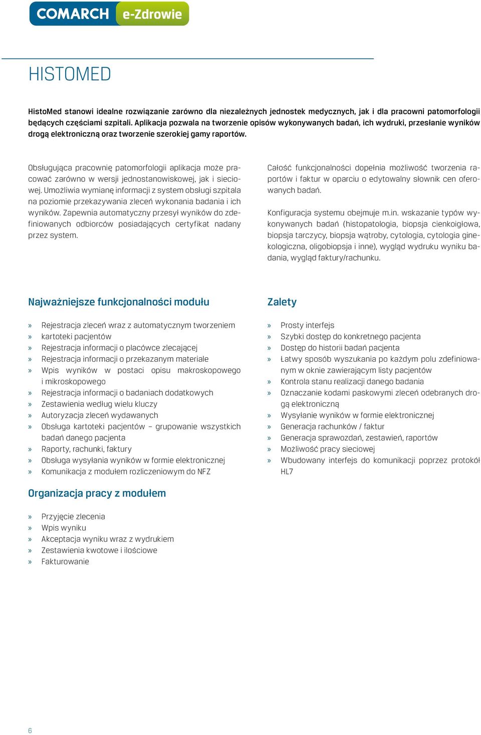 Obsługująca pracownię patomorfologii aplikacja może pracować zarówno w wersji jednostanowiskowej, jak i sieciowej.