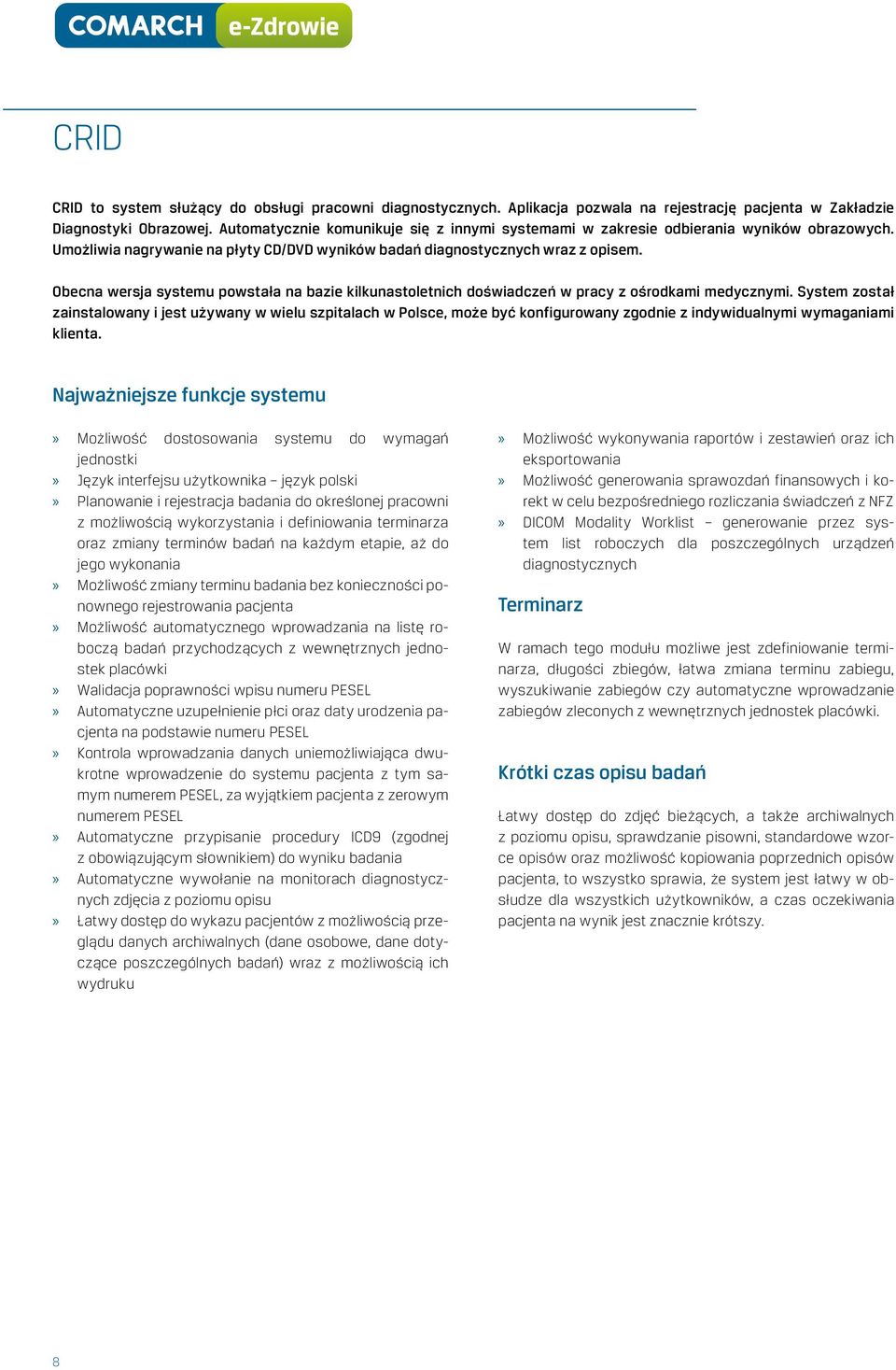 Obecna wersja systemu powstała na bazie kilkunastoletnich doświadczeń w pracy z ośrodkami medycznymi.