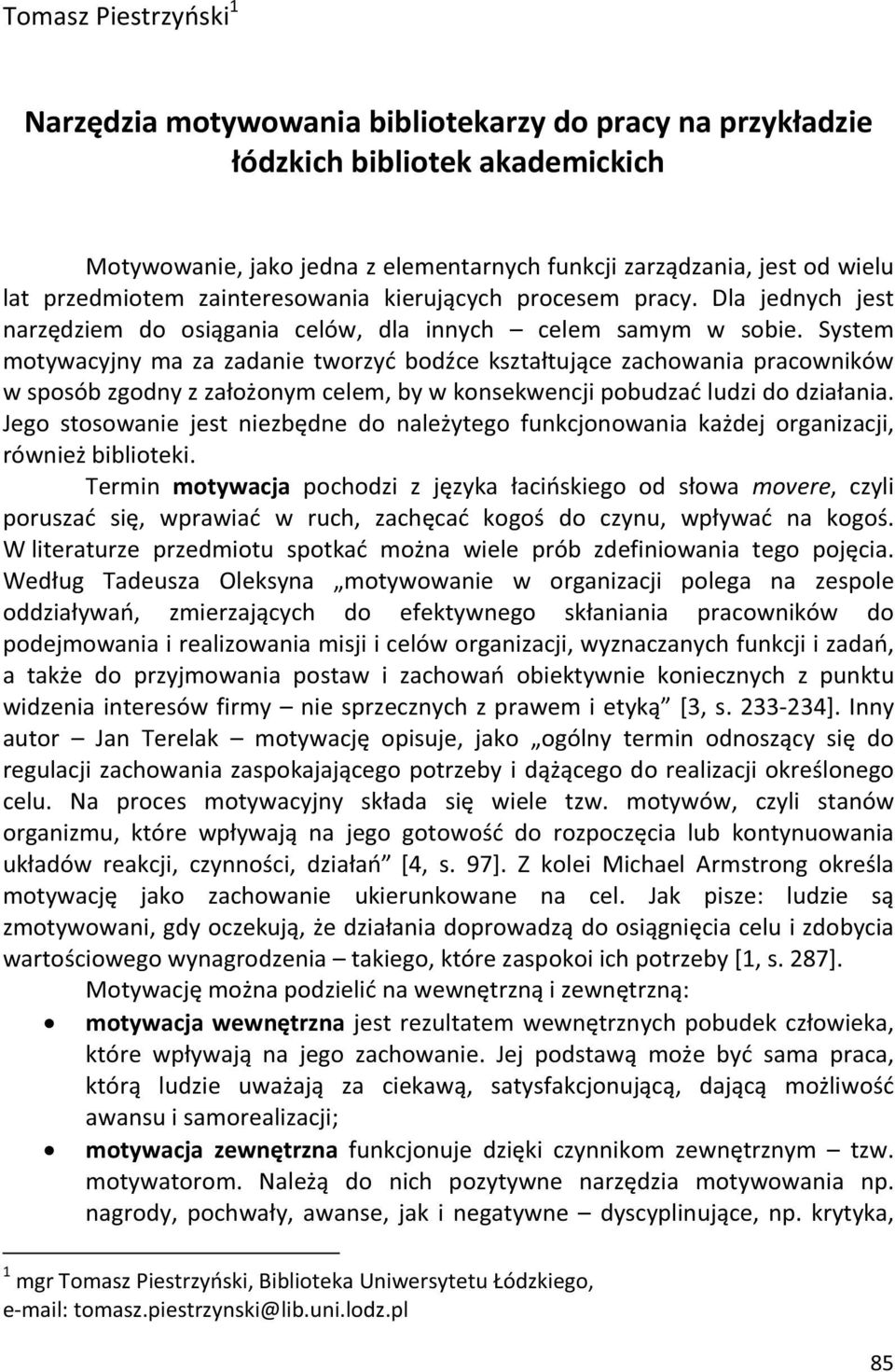 System motywacyjny ma za zadanie tworzyć bodźce kształtujące zachowania pracowników w sposób zgodny z założonym celem, by w konsekwencji pobudzać ludzi do działania.