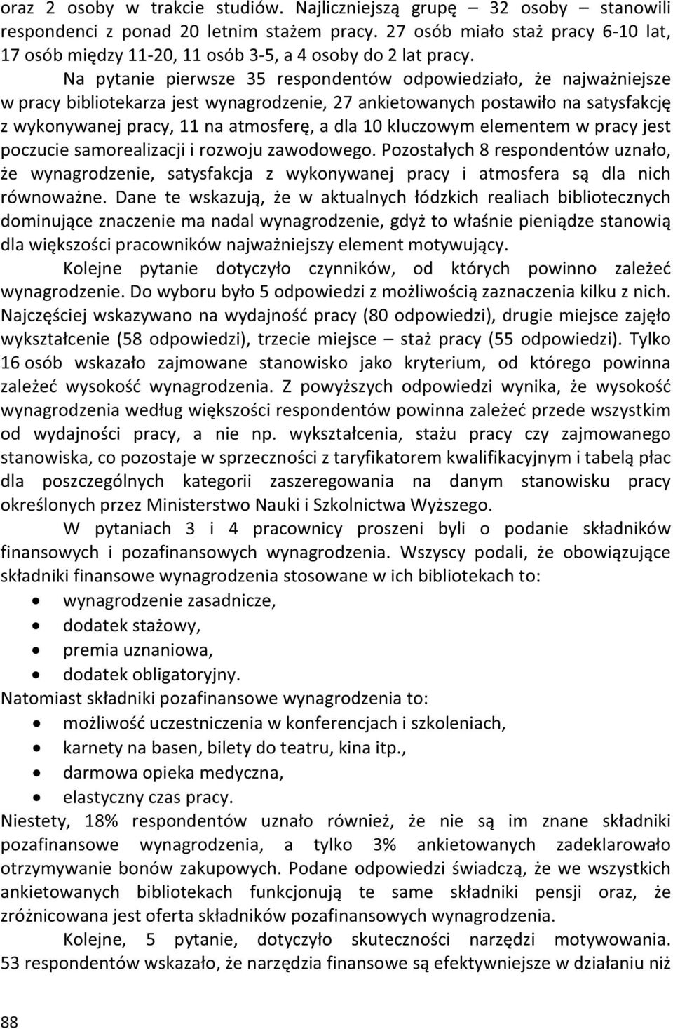 Na pytanie pierwsze 35 respondentów odpowiedziało, że najważniejsze w pracy bibliotekarza jest wynagrodzenie, 27 ankietowanych postawiło na satysfakcję z wykonywanej pracy, 11 na atmosferę, a dla 10