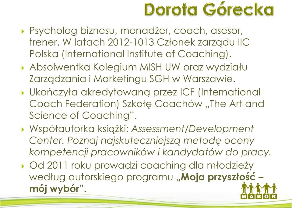 Ukończyła akredytowaną przez ICF (International Coach Federation) Szkołę Coachów The Art and Science of Coaching.