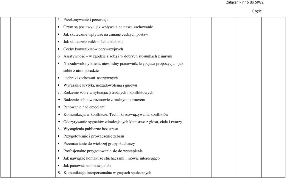 krytyki, niezadowolenia i gniewu 7. Radzenie sobie w sytuacjach trudnych i konfliktowych Radzenie sobie w rozmowie z trudnym partnerem Panowanie nad emocjami Komunikacja w konflikcie.
