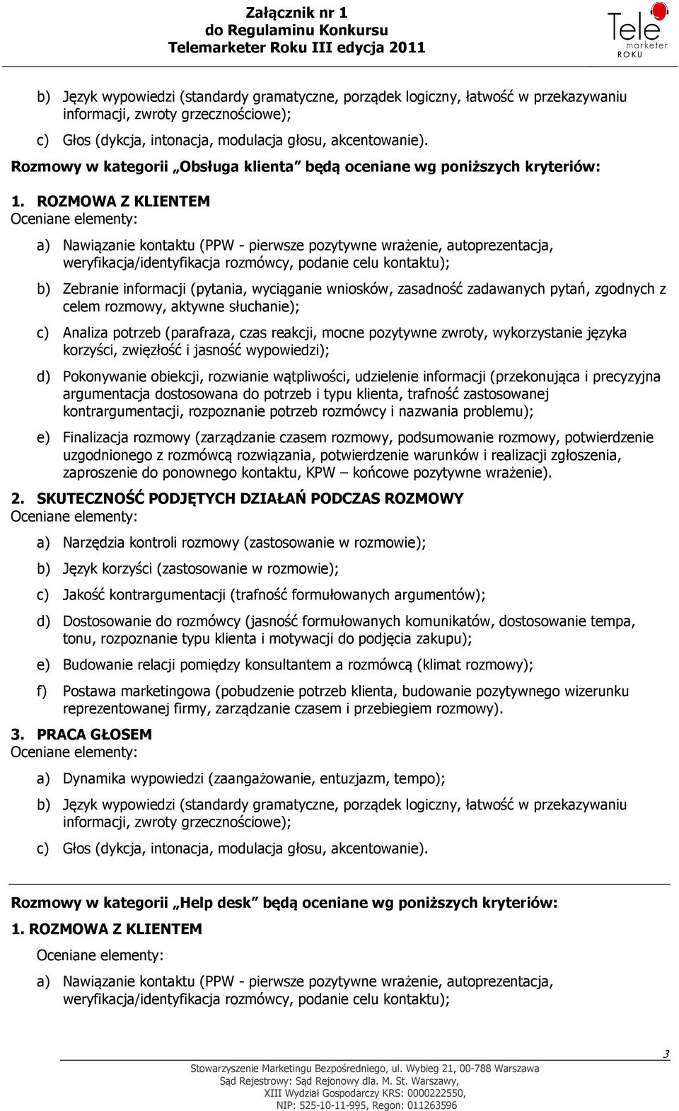 udzielenie informacji (przekonująca i precyzyjna argumentacja dostosowana do potrzeb i typu klienta, trafność zastosowanej kontrargumentacji, rozpoznanie potrzeb rozmówcy i nazwania problemu); e)