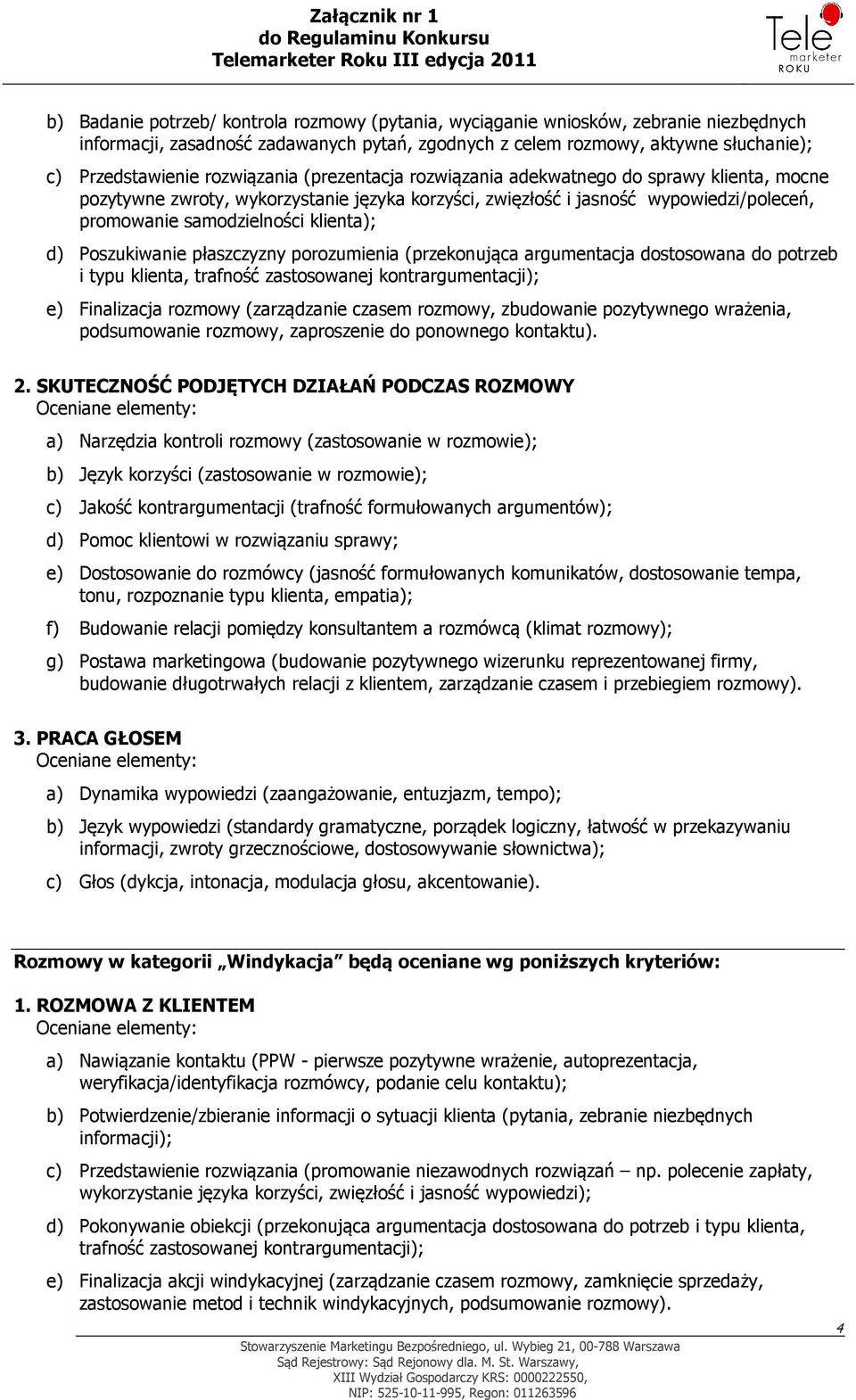 d) Poszukiwanie płaszczyzny porozumienia (przekonująca argumentacja dostosowana do potrzeb i typu klienta, trafność zastosowanej kontrargumentacji); e) Finalizacja rozmowy (zarządzanie czasem