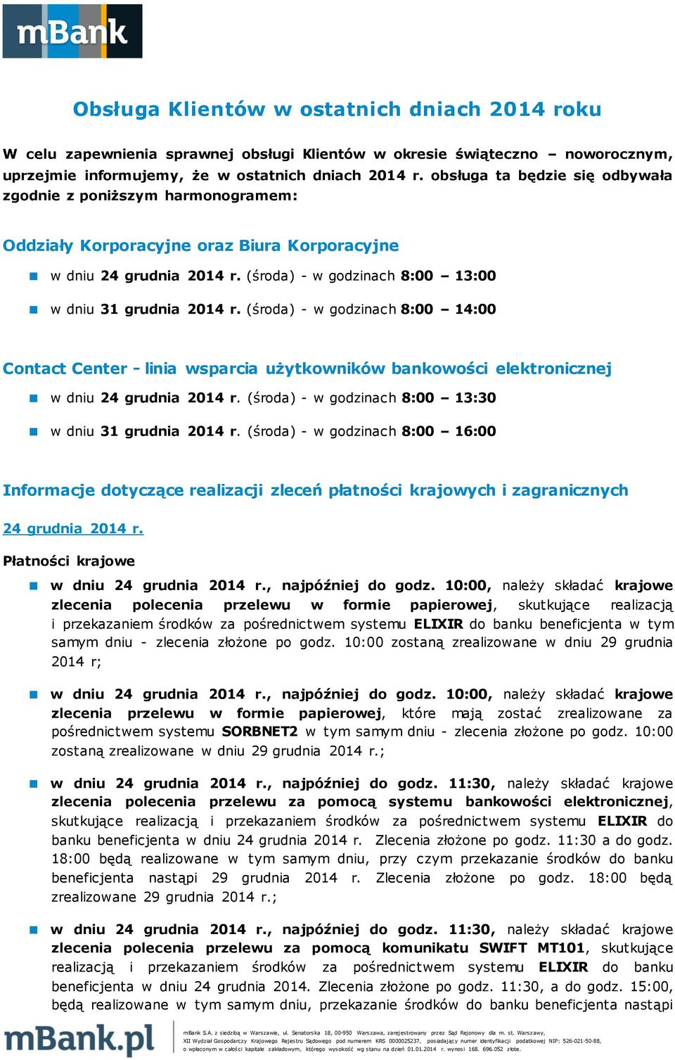 (środa) - w godzinach 8:00 14:00 Contact Center - linia wsparcia użytkowników bankowości elektronicznej w dniu 24 grudnia 2014 r. (środa) - w godzinach 8:00 13:30 w dniu 31 grudnia 2014 r.