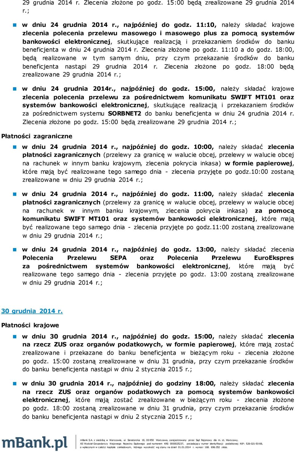 dniu 24 grudnia 2014 r. Zlecenia złożone po godz. 11:10 a do godz. 18:00, będą realizowane w tym samym dniu, przy czym przekazanie środków do banku beneficjenta nastąpi 29 grudnia 2014 r.