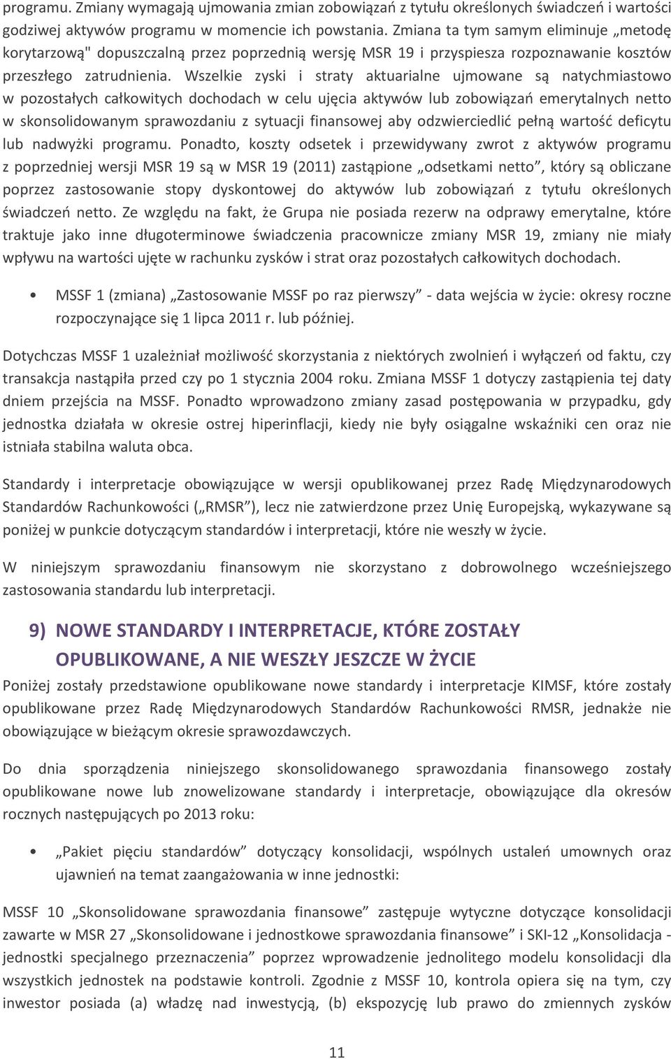 Wszelkie zyski i straty aktuarialne ujmowane są natychmiastowo w pozostałych całkowitych dochodach w celu ujęcia aktywów lub zobowiązań emerytalnych netto w skonsolidowanym sprawozdaniu z sytuacji