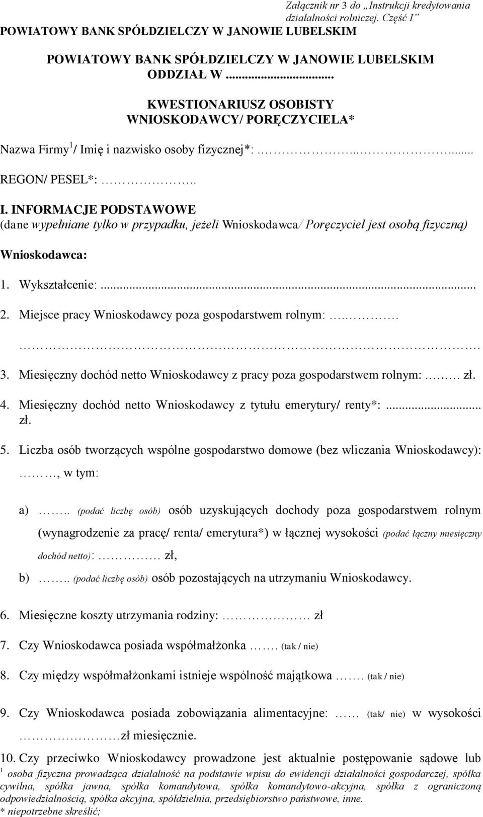 ię i nazwisko osoby fizycznej*:....... REGON/ PESEL*:.. I. INFORMACJE PODSTAWOWE (dane wypełniane tylko w przypadku, jeżeli Wnioskodawca/ Poręczyciel jest osobą fizyczną) Wnioskodawca: 1.