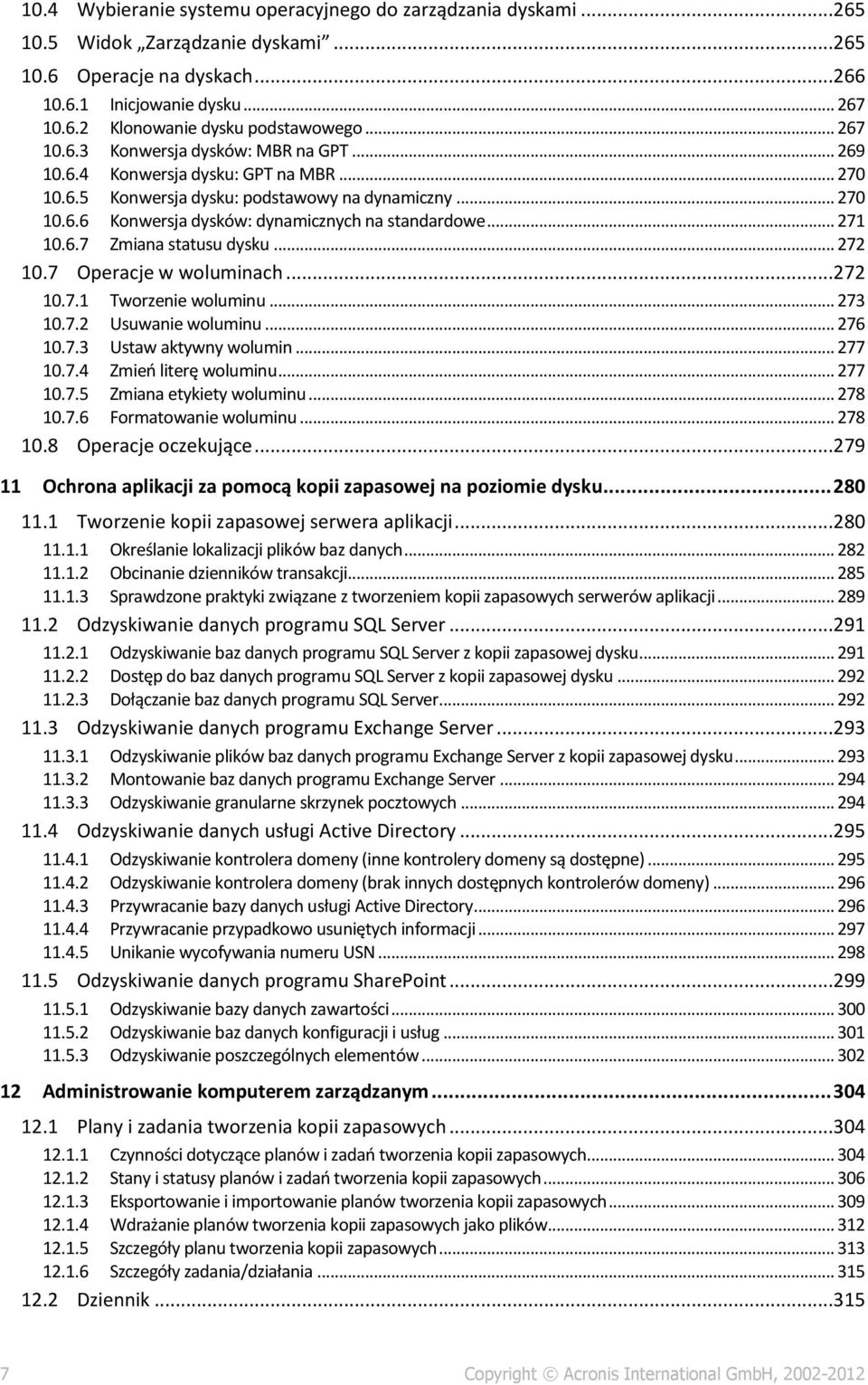 .. 271 10.6.7 Zmiana statusu dysku... 272 10.7 Operacje w woluminach...272 10.7.1 Tworzenie woluminu... 273 10.7.2 Usuwanie woluminu... 276 10.7.3 Ustaw aktywny wolumin... 277 10.7.4 Zmień literę woluminu.
