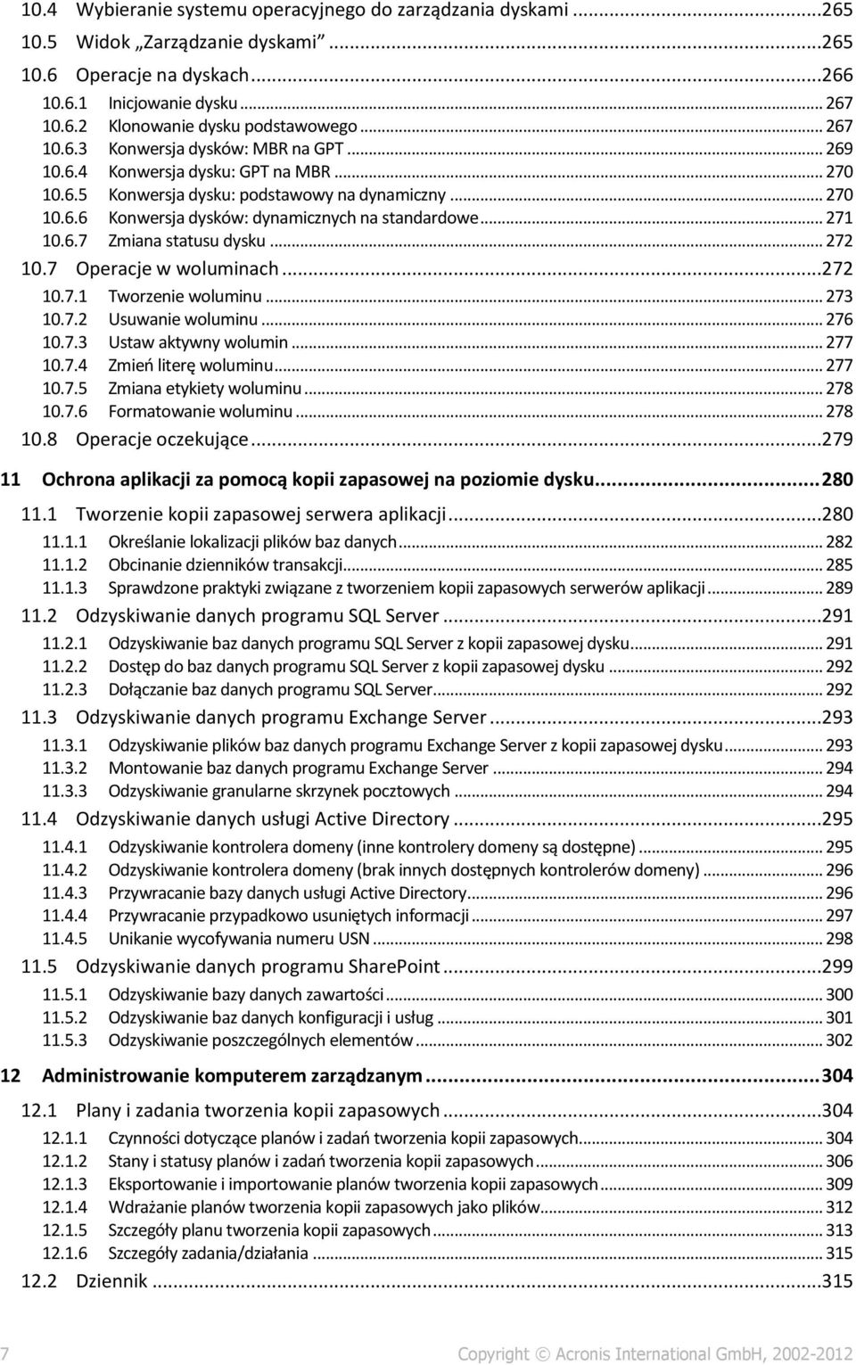 .. 271 10.6.7 Zmiana statusu dysku... 272 10.7 Operacje w woluminach...272 10.7.1 Tworzenie woluminu... 273 10.7.2 Usuwanie woluminu... 276 10.7.3 Ustaw aktywny wolumin... 277 10.7.4 Zmień literę woluminu.