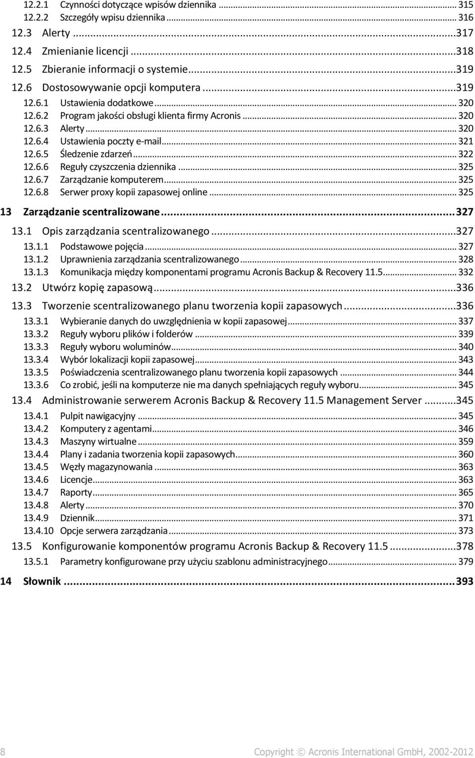 .. 322 12.6.6 Reguły czyszczenia dziennika... 325 12.6.7 Zarządzanie komputerem... 325 12.6.8 Serwer proxy kopii zapasowej online... 325 13 Zarządzanie scentralizowane... 327 13.