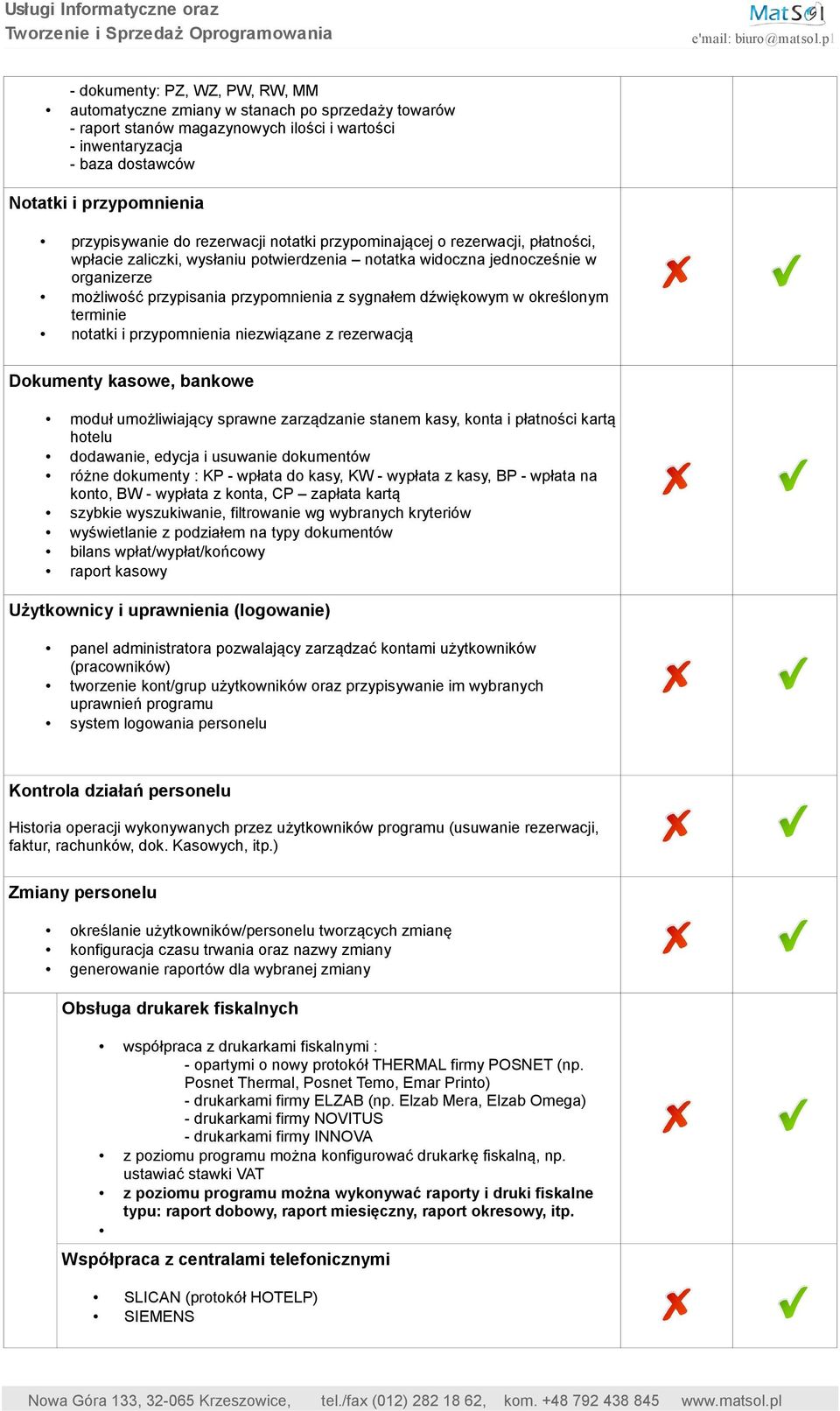 sygnałem dźwiękowym w określonym terminie notatki i przypomnienia niezwiązane z rezerwacją Dokumenty kasowe, bankowe moduł umożliwiający sprawne zarządzanie stanem kasy, konta i płatności kartą