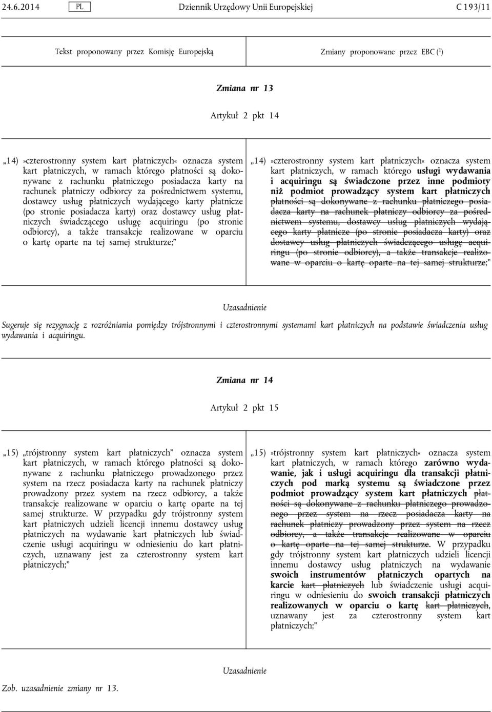 dostawcy usług płatniczych świadczącego usługę acquiringu (po stronie odbiorcy), a także transakcje realizowane w oparciu o kartę oparte na tej samej strukturze; 14)»czterostronny system kart