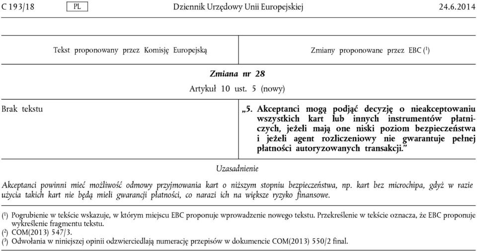 płatności autoryzowanych transakcji. Akceptanci powinni mieć możliwość odmowy przyjmowania kart o niższym stopniu bezpieczeństwa, np.