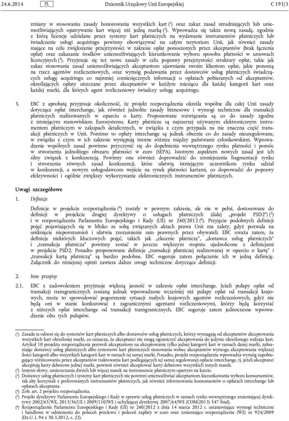 Wprowadza się także nową zasadę, zgodnie z którą licencje udzielane przez systemy kart płatniczych na wydawanie instrumentów płatniczych lub świadczenie usługi acquiringu powinny obowiązywać na całym