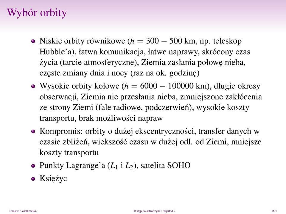 godzinę) Wysokie orbity kołowe (h = 6000 100000 km), długie okresy obserwacji, Ziemia nie przesłania nieba, zmniejszone zakłócenia ze strony Ziemi (fale radiowe, podczerwień),