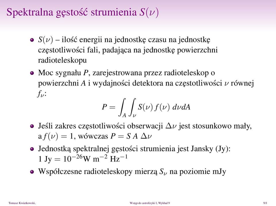 (ν) dνda A ν Jeśli zakres częstotliwości obserwacji ν jest stosunkowo mały, a f (ν) = 1, wówczas P = S A ν Jednostką spektralnej gęstości