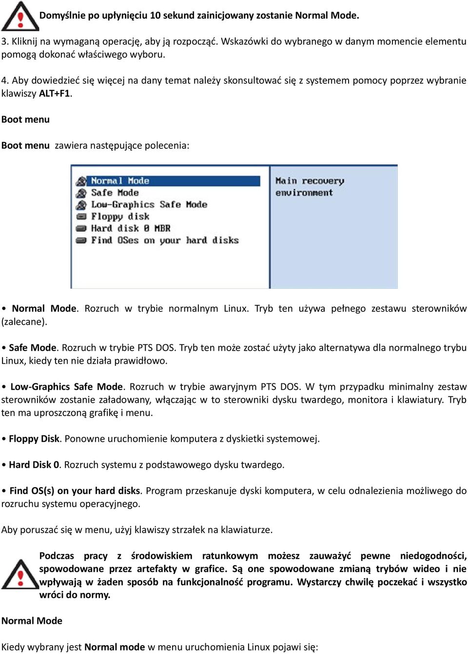 Aby dowiedzieć się więcej na dany temat należy skonsultować się z systemem pomocy poprzez wybranie klawiszy ALT+F1. Boot menu Boot menu zawiera następujące polecenia: Normal Mode.