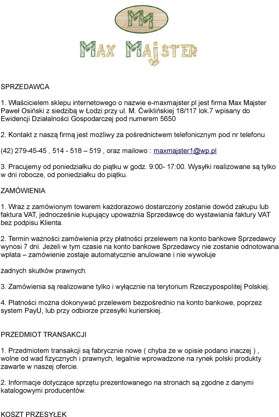 Kontakt z naszą firmą jest możliwy za pośrednictwem telefonicznym pod nr telefonu (42) 279-45-45, 514-518 519, oraz mailowo : maxmajster1@wp.pl 3. Pracujemy od poniedziałku do piątku w godz.