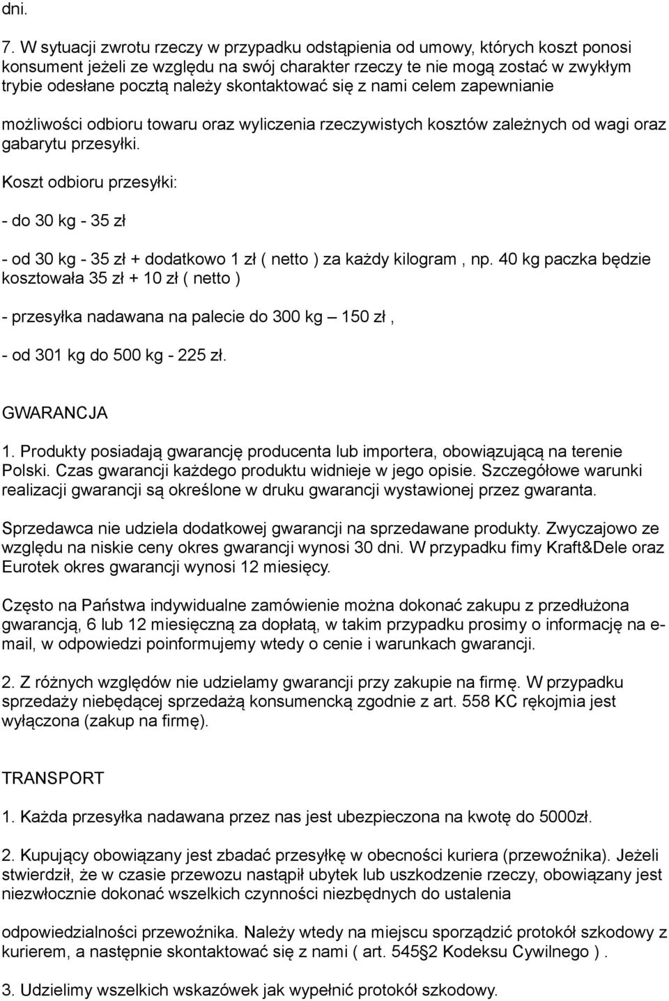 skontaktować się z nami celem zapewnianie możliwości odbioru towaru oraz wyliczenia rzeczywistych kosztów zależnych od wagi oraz gabarytu przesyłki.