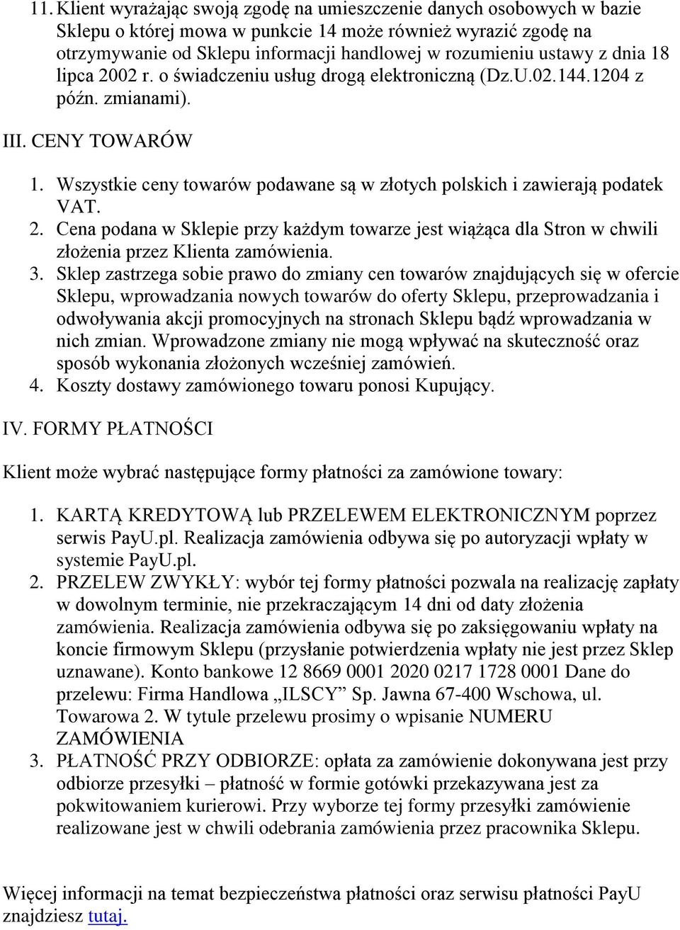 Wszystkie ceny towarów podawane są w złotych polskich i zawierają podatek VAT. 2. Cena podana w Sklepie przy każdym towarze jest wiążąca dla Stron w chwili złożenia przez Klienta zamówienia. 3.