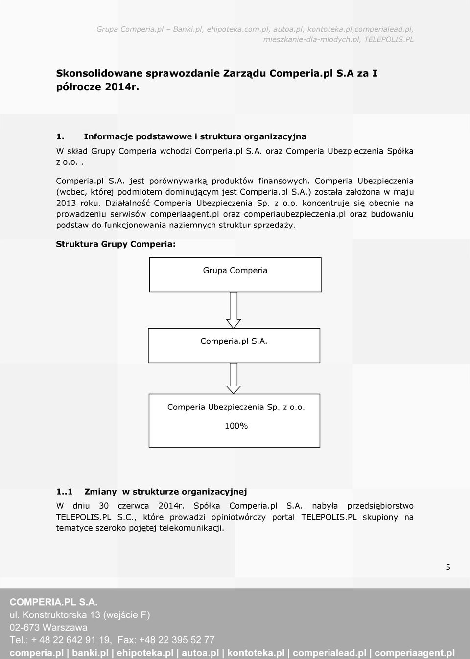 Działalność Comperia Ubezpieczenia Sp. z o.o. koncentruje się obecnie na prowadzeniu serwisów comperiaagent.pl oraz comperiaubezpieczenia.