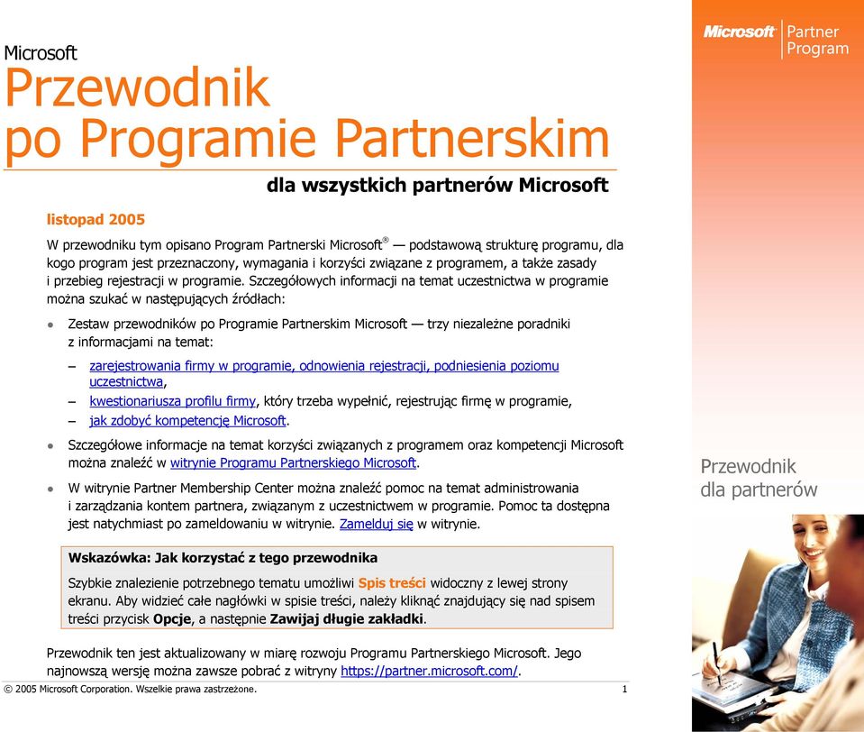 Szczegółowych informacji na temat uczestnictwa w programie można szukać w następujących źródłach: Zestaw przewodników po Programie Partnerskim Microsoft trzy niezależne poradniki z informacjami na
