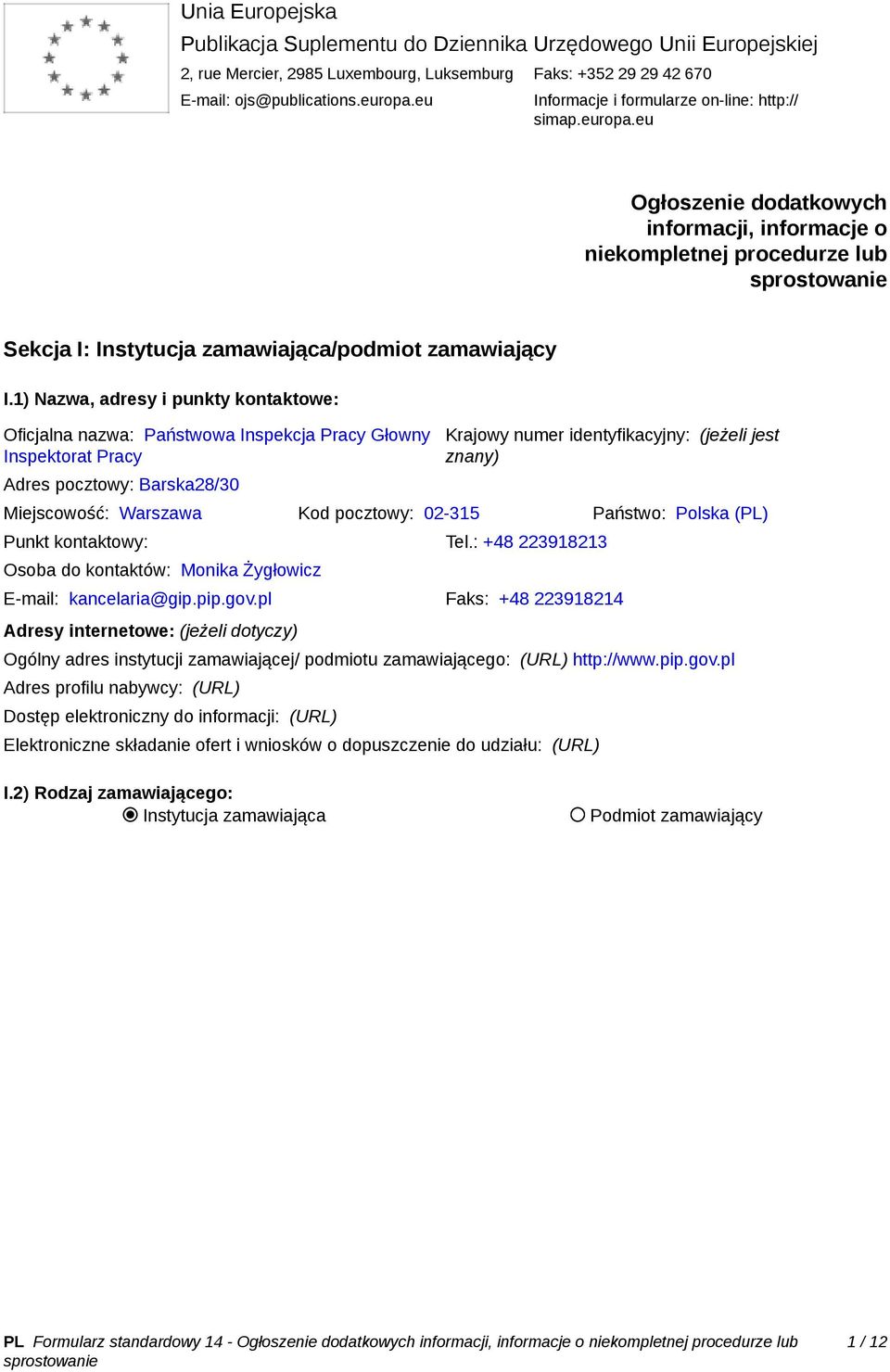 1) Nazwa, adresy i punkty kontaktowe: Oficjalna nazwa: Państwowa Inspekcja Pracy Głowny Inspektorat Pracy Adres pocztowy: Barska28/30 Krajowy numer identyfikacyjny: (jeżeli jest znany) Miejscowość: