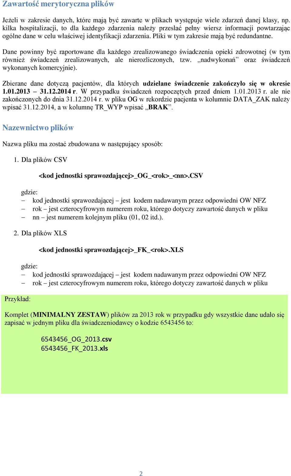 Dane powinny być raportowane dla każdego zrealizowanego świadczenia opieki zdrowotnej (w tym również świadczeń zrealizowanych, ale nierozliczonych, tzw.