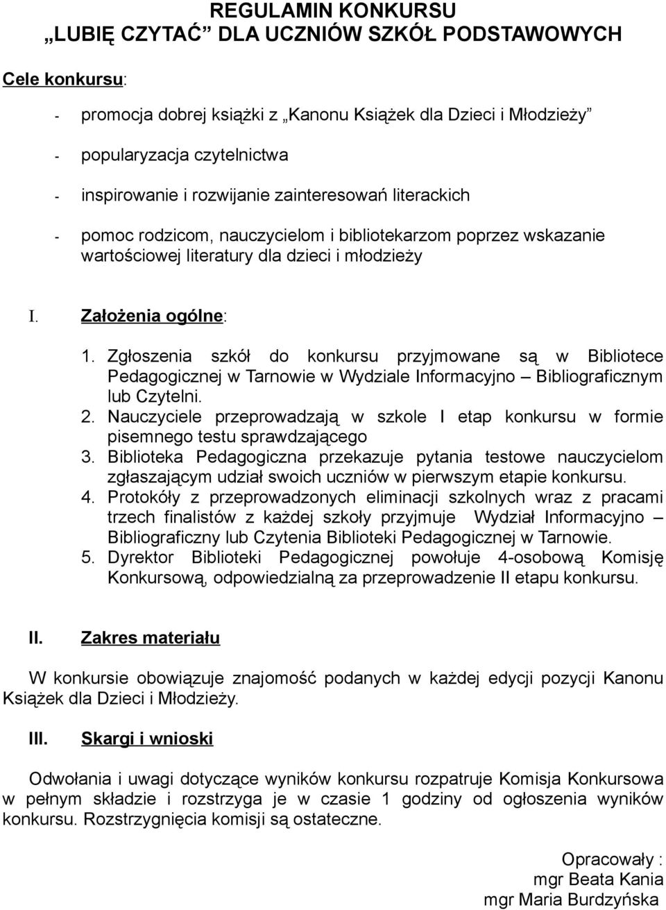 Zgłoszenia szkół do konkursu przyjmowane są w Bibliotece Pedagogicznej w Tarnowie w Wydziale Informacyjno Bibliograficznym lub Czytelni. 2.