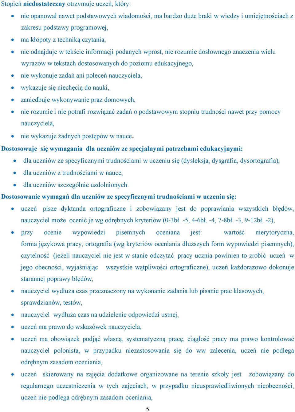 nauczyciela, wykazuje się niechęcią do nauki, zaniedbuje wykonywanie praz domowych, nie rozumie i nie potrafi rozwiązać zadań o podstawowym stopniu trudności nawet przy pomocy nauczyciela, nie