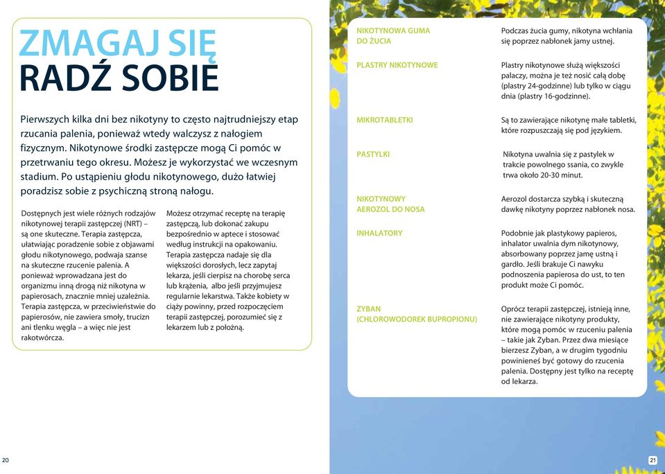 Po ustąpieniu głodu nikotynowego, dużo łatwiej poradzisz sobie z psychiczną stroną nałogu. Dostępnych jest wiele różnych rodzajów nikotynowej terapii zastępczej (NRT) są one skuteczne.