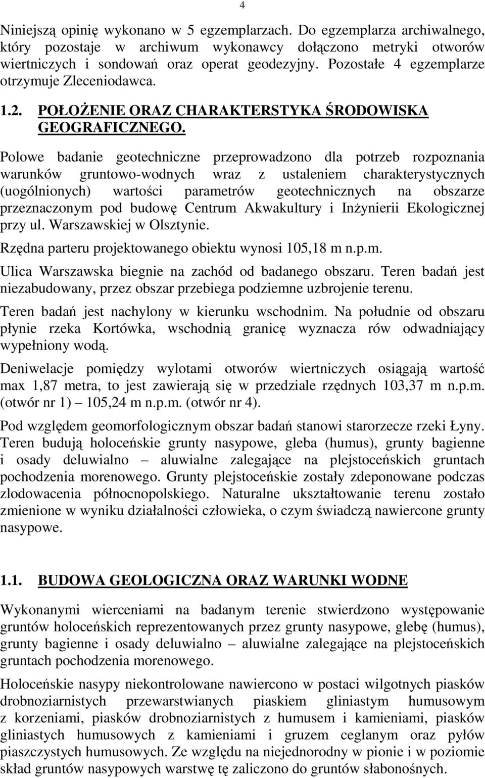 Polowe badanie geotechniczne przeprowadzono dla potrzeb rozpoznania warunków gruntowo-wodnych wraz z ustaleniem charakterystycznych (uogólnionych) wartości parametrów geotechnicznych na obszarze