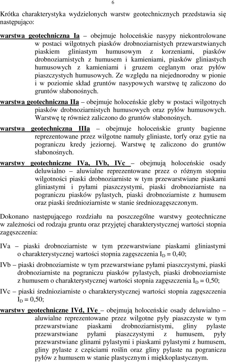 pyłów piaszczystych humusowych. Ze względu na niejednorodny w pionie i w poziomie skład gruntów nasypowych warstwę tę zaliczono do gruntów słabonośnych.