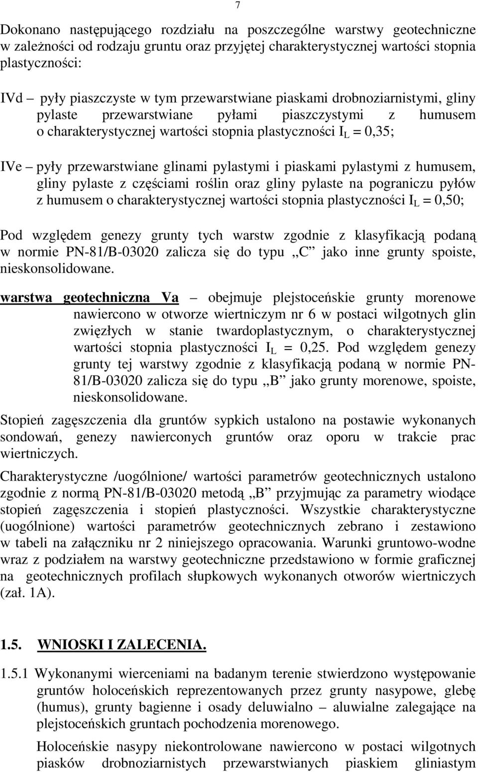 pylastymi i piaskami pylastymi z humusem, gliny pylaste z częściami roślin oraz gliny pylaste na pograniczu pyłów z humusem o charakterystycznej wartości stopnia plastyczności I L = 0,50; Pod