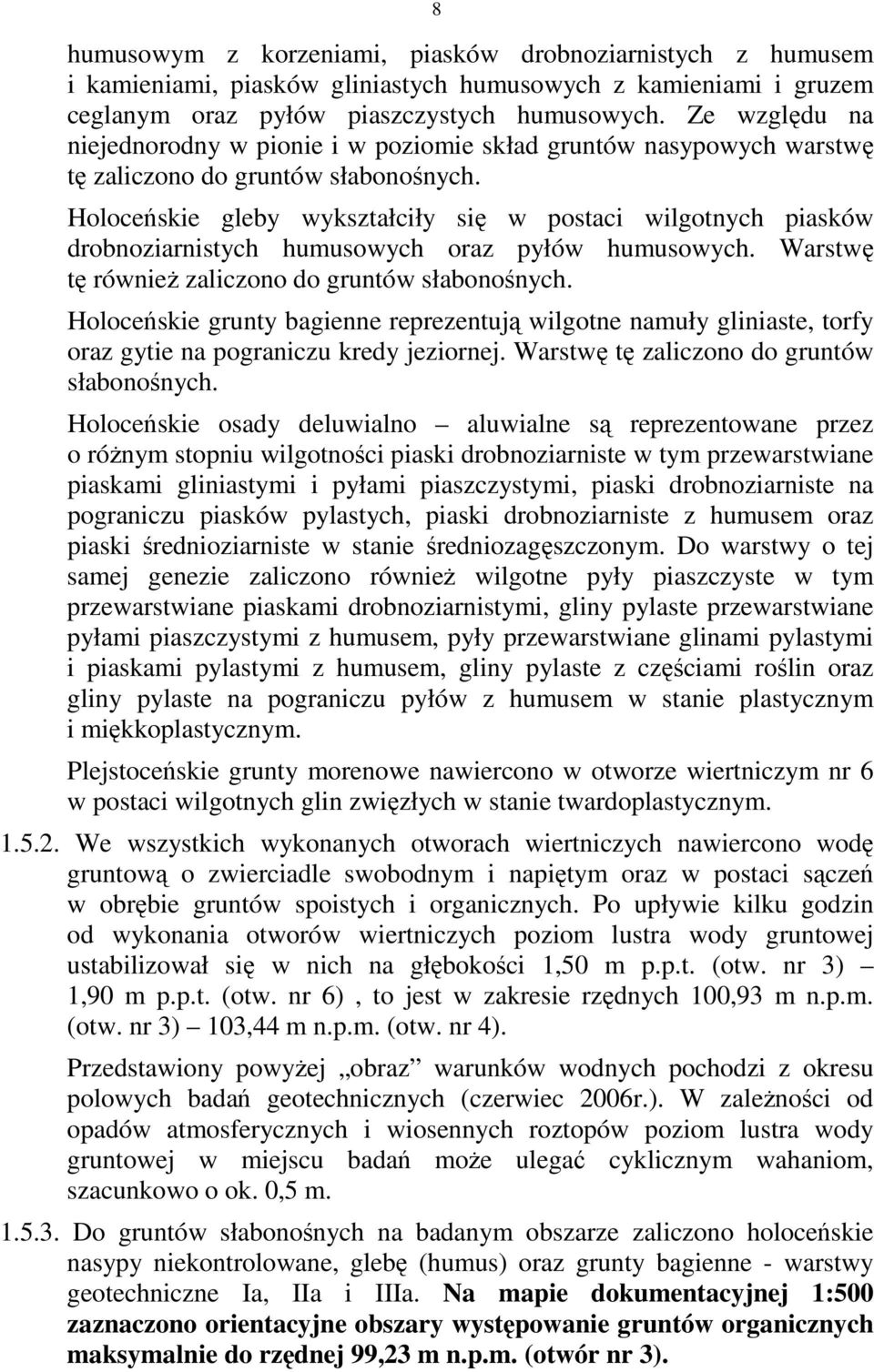 Holoceńskie gleby wykształciły się w postaci wilgotnych piasków drobnoziarnistych humusowych oraz pyłów humusowych. Warstwę tę równieŝ zaliczono do gruntów słabonośnych.