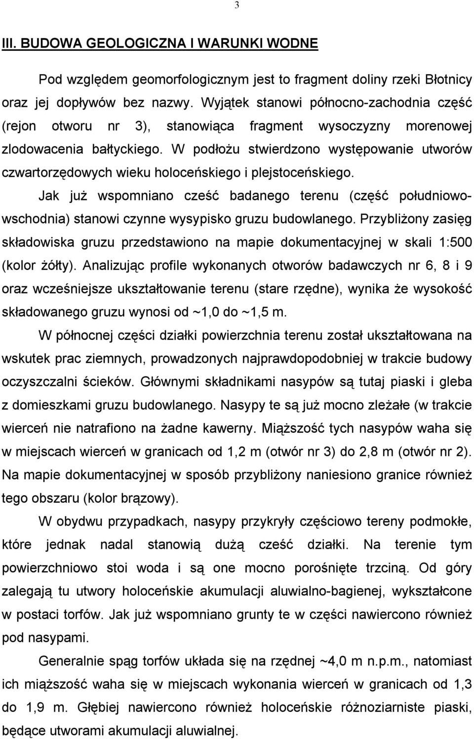 W podłożu stwierdzono występowanie utworów czwartorzędowych wieku holoceńskiego i plejstoceńskiego.