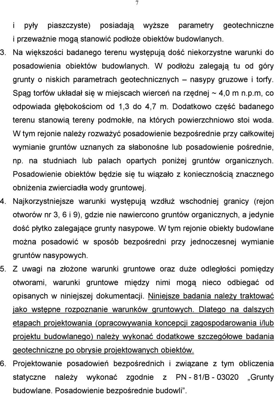 W podłożu zalegają tu od góry grunty o niskich parametrach geotechnicznych nasypy gruzowe i torfy. Spąg torfów układał się w miejscach wierceń na rzędnej ~ 4,0 m n.p.m, co odpowiada głębokościom od 1,3 do 4,7 m.