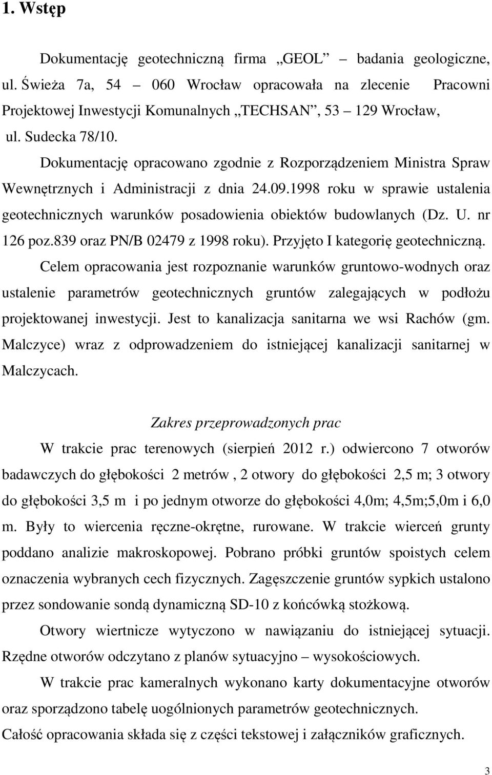 1998 roku w sprawie ustalenia geotechnicznych warunków posadowienia obiektów budowlanych (Dz. U. nr 126 poz.839 oraz PN/B 02479 z 1998 roku). Przyjęto I kategorię geotechniczną.