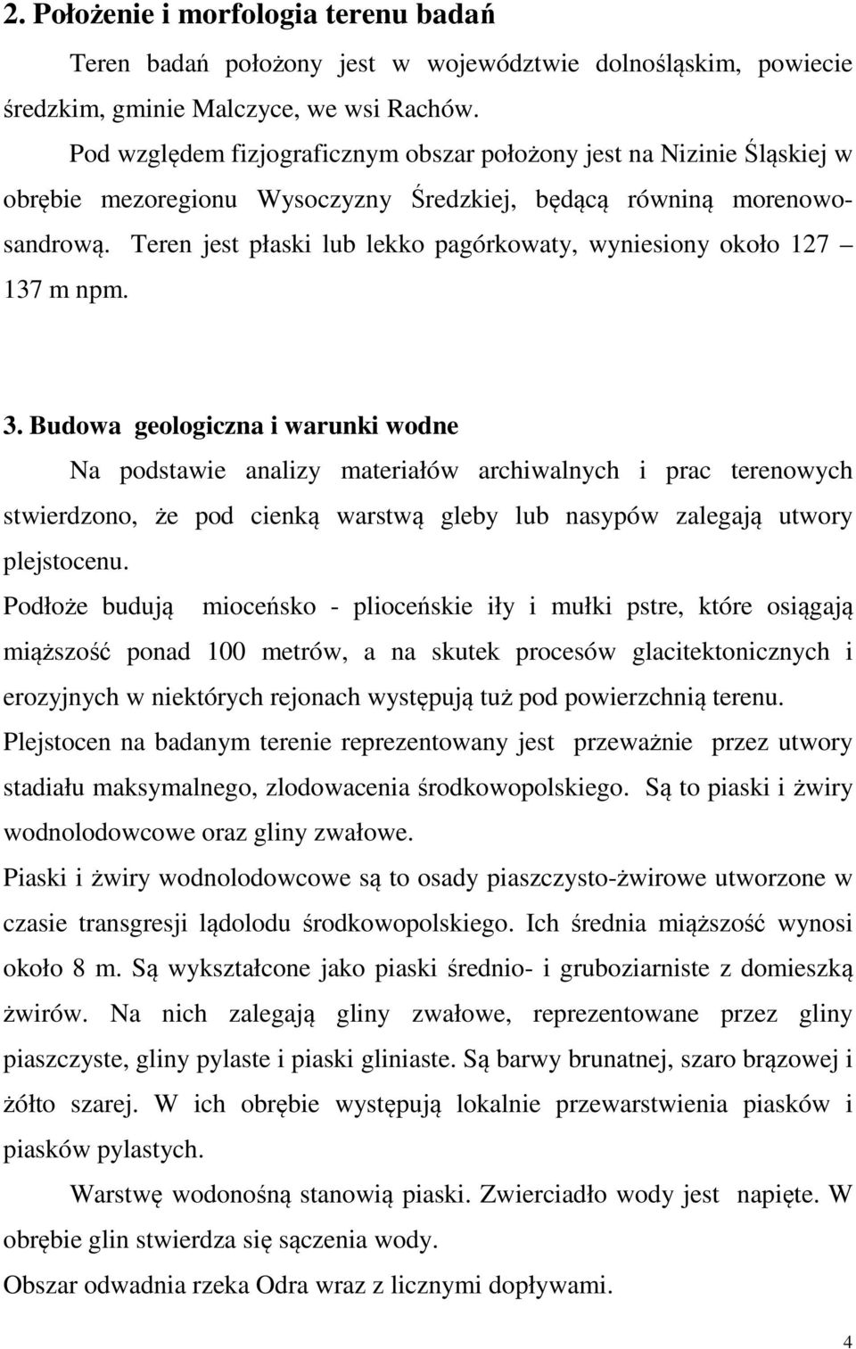 Teren jest płaski lub lekko pagórkowaty, wyniesiony około 127 137 m npm. 3.