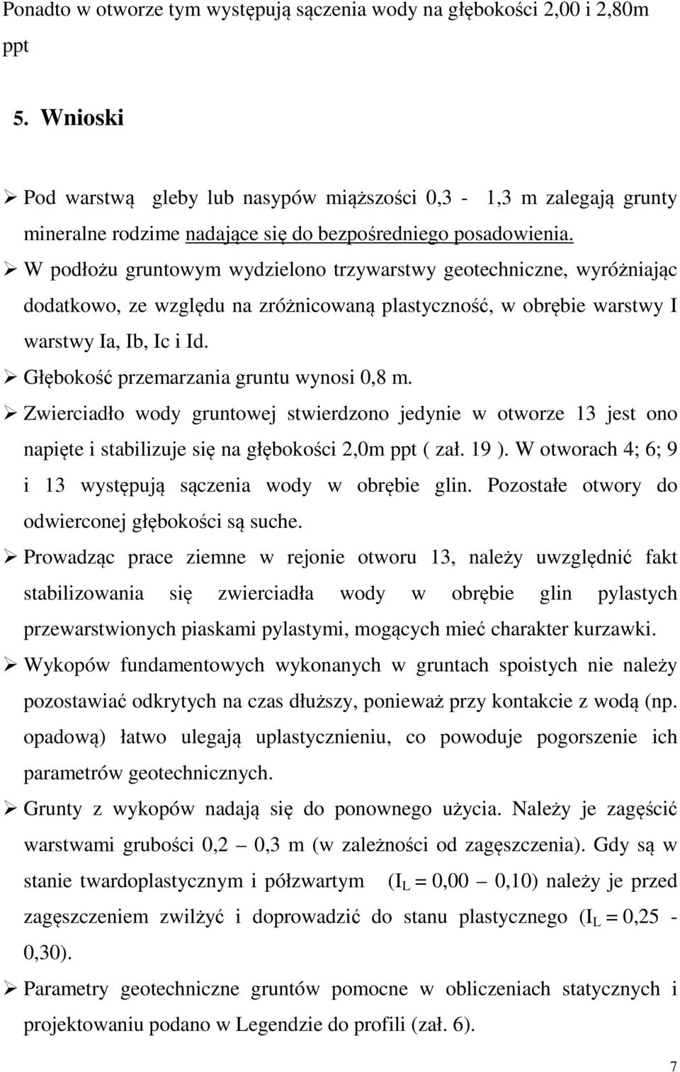W podłożu gruntowym wydzielono trzywarstwy geotechniczne, wyróżniając dodatkowo, ze względu na zróżnicowaną plastyczność, w obrębie warstwy I warstwy Ia, Ib, Ic i Id.