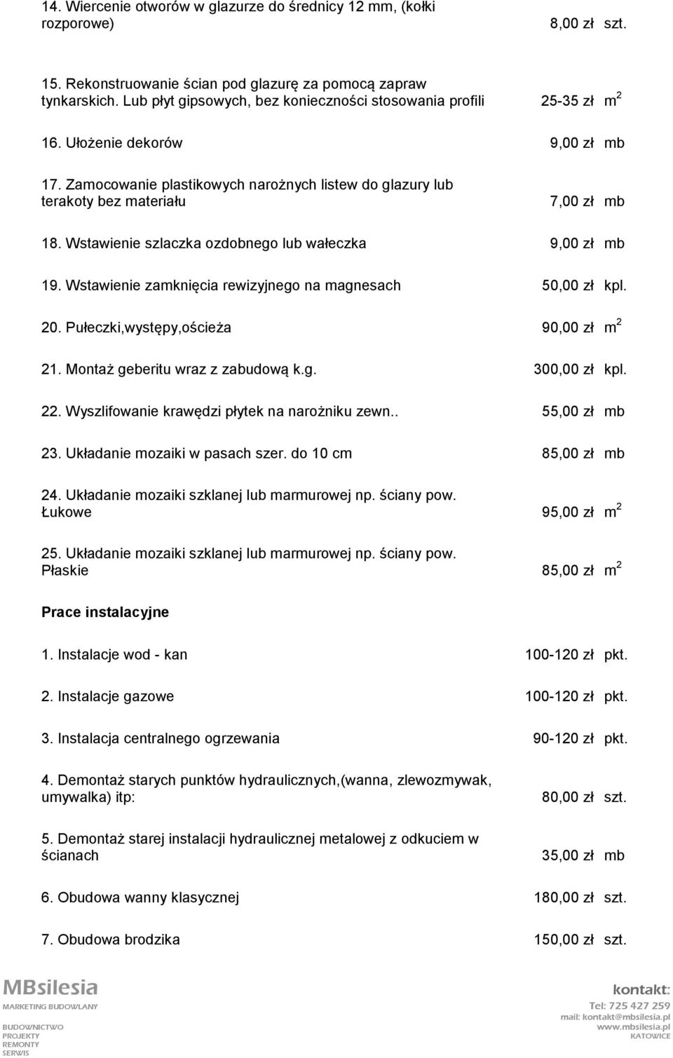 Wstawienie szlaczka ozdobnego lub wałeczka 9,00 zł mb 19. Wstawienie zamknięcia rewizyjnego na magnesach 50,00 zł kpl. 20. Pułeczki,występy,ościeża 90,00 zł m 2 21. Montaż geberitu wraz z zabudową k.