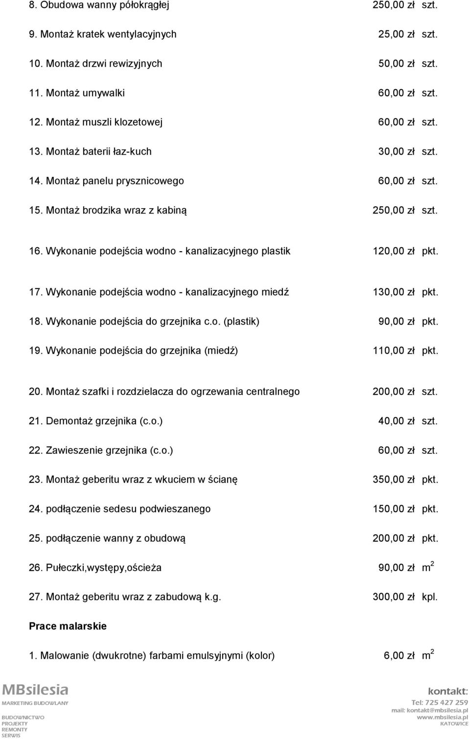 Wykonanie podejścia wodno - kanalizacyjnego plastik 120,00 zł pkt. 17. Wykonanie podejścia wodno - kanalizacyjnego miedź 130,00 zł pkt. 18. Wykonanie podejścia do grzejnika c.o. (plastik) 90,00 zł pkt.