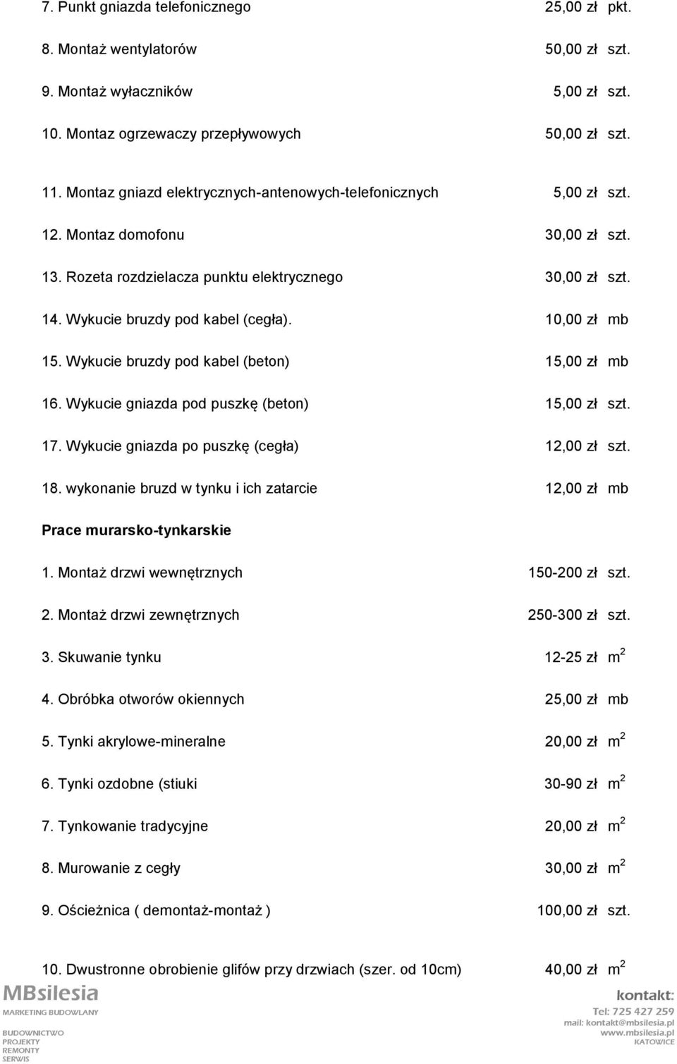 10,00 zł mb 15. Wykucie bruzdy pod kabel (beton) 15,00 zł mb 16. Wykucie gniazda pod puszkę (beton) 15,00 zł szt. 17. Wykucie gniazda po puszkę (cegła) 12,00 zł szt. 18.