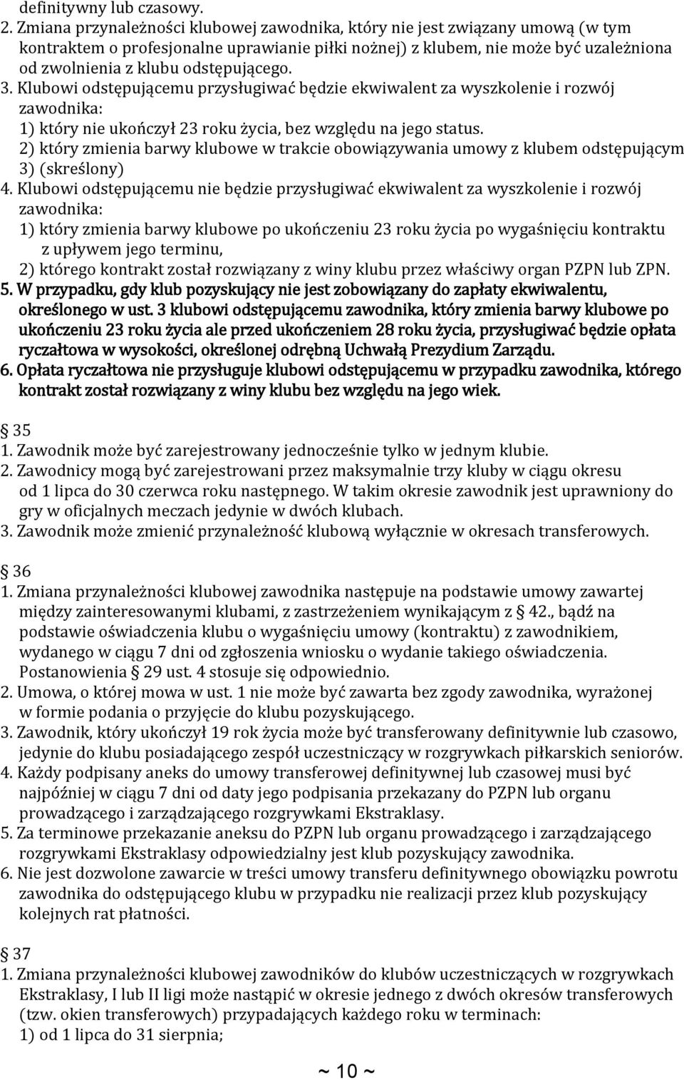 odstępującego. 3. Klubowi odstępującemu przysługiwać będzie ekwiwalent za wyszkolenie i rozwój zawodnika: 1) który nie ukończył 23 roku życia, bez względu na jego status.