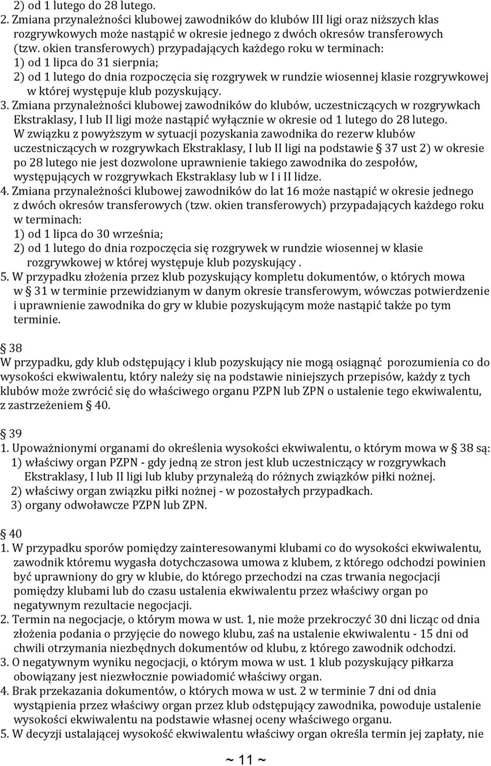 klub pozyskujący. 3. Zmiana przynależności klubowej zawodników do klubów, uczestniczących w rozgrywkach Ekstraklasy, I lub II ligi może nastąpić wyłącznie w okresie od 1 lutego do 28 lutego.