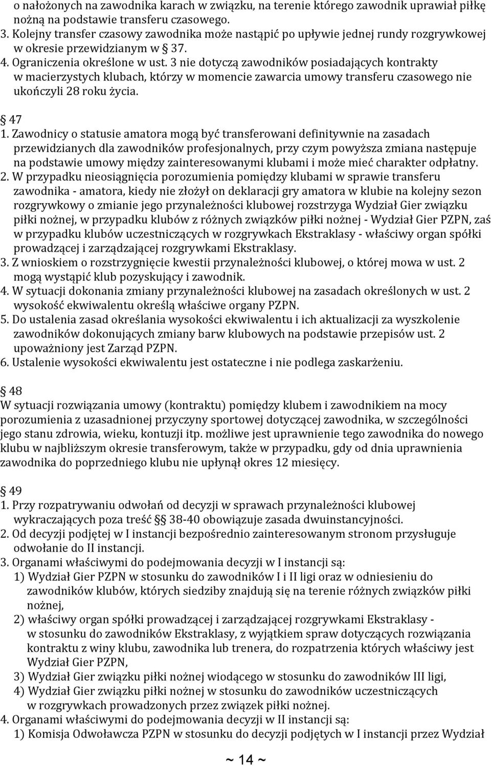 3 nie dotyczą zawodników posiadających kontrakty w macierzystych klubach, którzy w momencie zawarcia umowy transferu czasowego nie ukończyli 28 roku życia. 47 1.