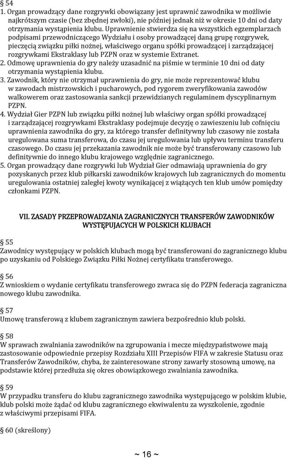 Uprawnienie stwierdza się na wszystkich egzemplarzach podpisami przewodniczącego Wydziału i osoby prowadzącej daną grupę rozgrywek, pieczęcią związku piłki nożnej, właściwego organu spółki