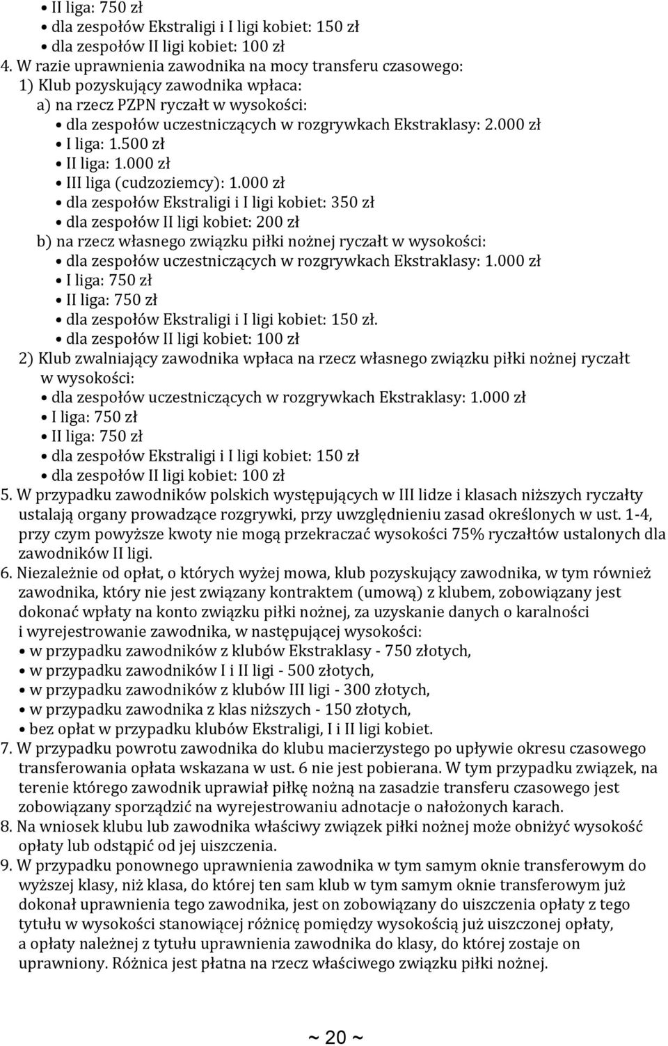 000 zł I liga: 1.500 zł II liga: 1.000 zł III liga (cudzoziemcy): 1.