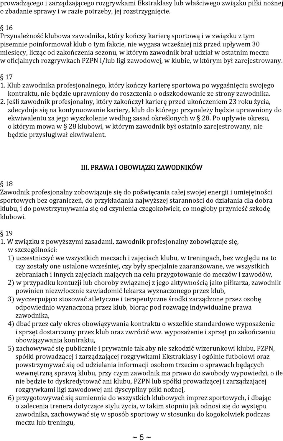 sezonu, w którym zawodnik brał udział w ostatnim meczu w oficjalnych rozgrywkach PZPN i/lub ligi zawodowej, w klubie, w którym był zarejestrowany. 17 1.